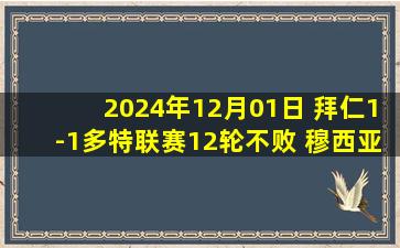 2024年12月01日 拜仁1-1多特联赛12轮不败 穆西亚拉救主吉滕斯一条龙破门凯恩伤退